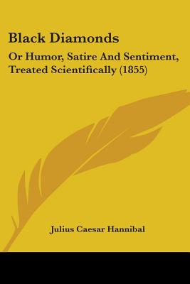 Black Diamonds: Or Humor, Satire And Sentiment, Treated Scientifically (1855)