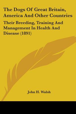The Dogs Of Great Britain, America And Other Countries: Their Breeding, Training And Management In Health And Disease (1891)