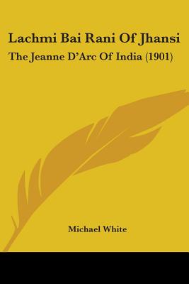 Lachmi Bai Rani Of Jhansi: The Jeanne D'Arc Of India (1901)