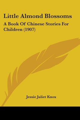 Little Almond Blossoms: A Book Of Chinese Stories For Children (1907)