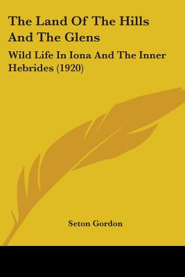 The Land Of The Hills And The Glens: Wild Life In Iona And The Inner Hebrides (1920)