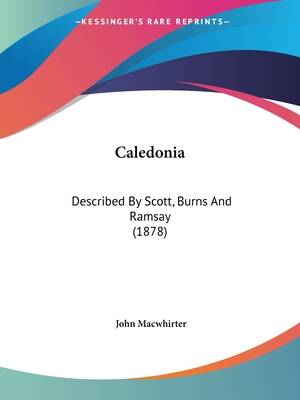 Caledonia: Described By Scott, Burns And Ramsay (1878)