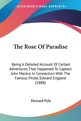 The Rose Of Paradise: Being A Detailed Account Of Certain Adventures That Happened To Captain John Mackra In Connection With The Famous Pira