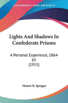 Lights And Shadows In Confederate Prisons: A Personal Experience, 1864-65 (1915)