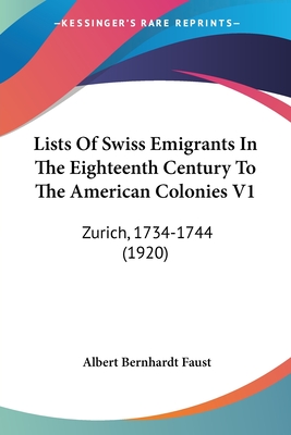 Lists Of Swiss Emigrants In The Eighteenth Century To The American Colonies V1: Zurich, 1734-1744 (1920)