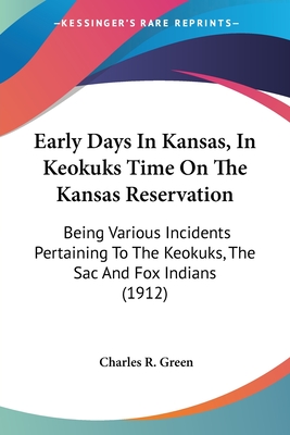 Early Days In Kansas, In Keokuks Time On The Kansas Reservation: Being Various Incidents Pertaining To The Keokuks, The Sac And Fox Indians (1912)