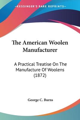 The American Woolen Manufacturer: A Practical Treatise On The Manufacture Of Woolens (1872)
