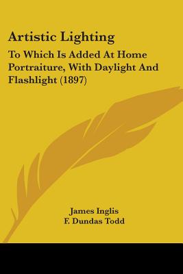 Artistic Lighting: To Which Is Added At Home Portraiture, With Daylight And Flashlight (1897)
