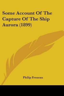 Some Account Of The Capture Of The Ship Aurora (1899)