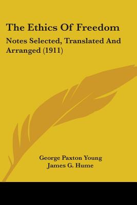 The Ethics Of Freedom: Notes Selected, Translated And Arranged (1911)