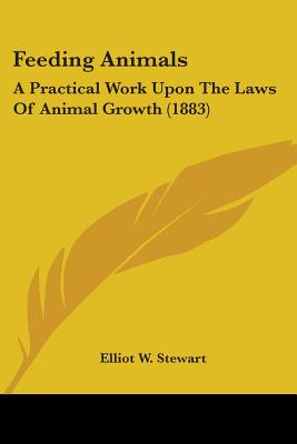 Feeding Animals: A Practical Work Upon The Laws Of Animal Growth (1883)