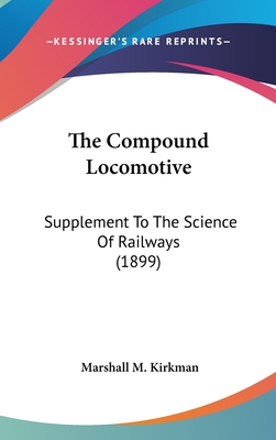 The Compound Locomotive: Supplement To The Science Of Railways (1899)