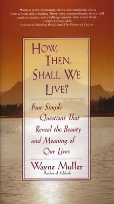 How Then, Shall We Live?: Four Simple Questions That Reveal the Beauty and Meaning of Our Lives