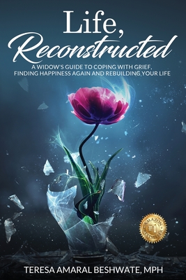 Life, Reconstructed - A Widow's Guide to Coping with Grief, Finding Happiness Again, and Rebuilding Your Life