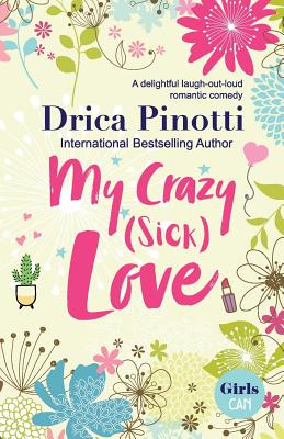 My Crazy (Sick) Love: A delightful laugh-out-loud romantic comedy