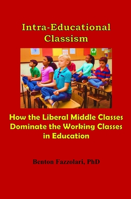 Intra-Educational Classism: How the Liberal Middle Classes Dominate the Working Classes in Education