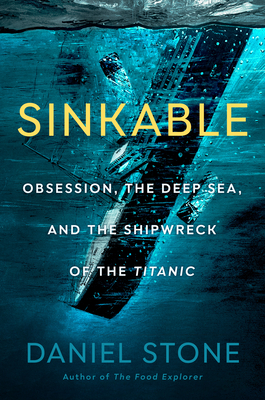 Sinkable: Obsession, the Deep Sea, and the Shipwreck of the Titanic