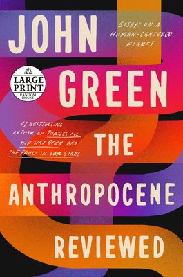 The Anthropocene Reviewed: Essays on a Human-Centered Planet (Large Print Edition)