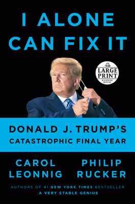 I Alone Can Fix It: Donald J. Trump's Catastrophic Final Year (Large Print Edition)
