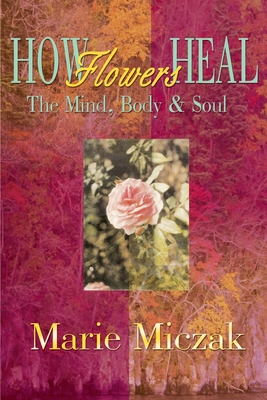 How Flowers Heal: The Mind, Body & Soul