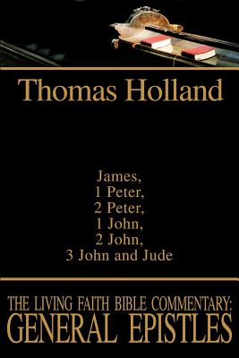 The Living Faith Bible Commentary: General Epistles: James, 1 Peter, 2 Peter, 1 John, 2 John, 3 John and Jude