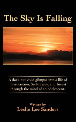 The Sky Is Falling: A dark but vivid glimpse into a life of Dissociation, Self-Injury, and Incest through the mind of an adolescent.