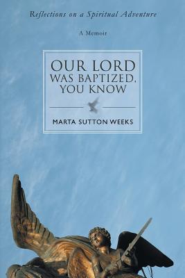 Our Lord Was Baptized, You Know: Reflections on a Spiritual Adventure