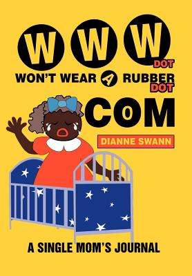 WWW Dot Won't Wear A Rubber Dot Com: A Single Mom's Journal