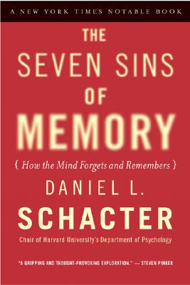 The Seven Sins of Memory : How the Mind Forgets and Remembers