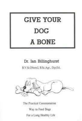 Give Your Dog a Bone: The Practical Commonsense Way to Feed Dogs for a Long Healthy Life (Revised)