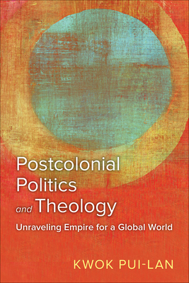 Postcolonial Politics and Theology: Unraveling Empire for a Global World