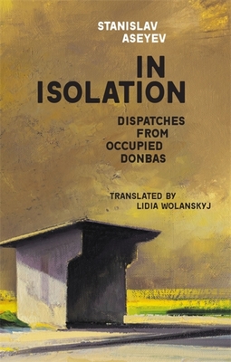 In Isolation: Dispatches from Occupied Donbas