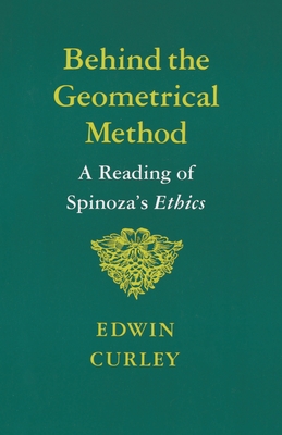 Behind the Geometrical Method: A Reading of Spinoza's Ethics
