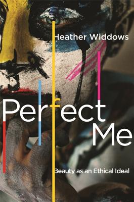 Perfect Me: Beauty as an Ethical Ideal