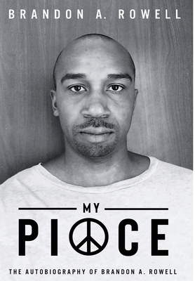My Piece and My Peace: The Autobiography of Brandon A. Rowell