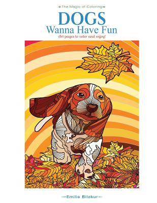 Dogs Wanna Have Fun: Art pages to color and enjoy! Adult Coloring Book