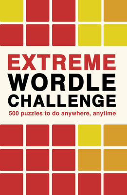 Extreme Wordle Challenge: 500 Puzzles to Do Anywhere, Anytime