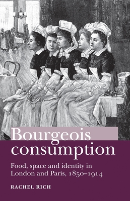 Bourgeois Consumption CB: Food, Space and Identity in London and Paris, 18501914