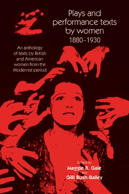 Plays and Performance Texts by Women 1880-1930: An Anthology of Plays by British and American Women from the Modernist Period