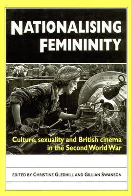 Nationalising Femininity: Culture, sexuality and British cinema in the Second World War