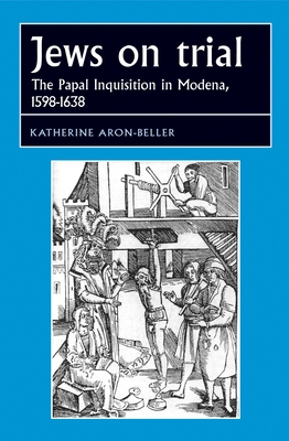 Jews on trial: The Papal Inquisition in Modena, 1598-1638
