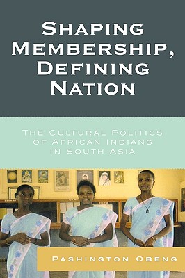 Shaping Membership, Defining Nation: The Cultural Politics of African Indians in South Asia