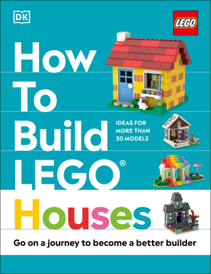 How to Build Lego Houses: Go on a Journey to Become a Better Builder