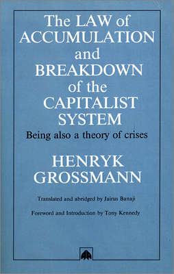 The Law of Accumulation and Breakdown of the Capitalist System: Being Also a Theory of Crises