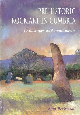 Prehistoric Rock Art in Cumbria: Landscapes and Monuments