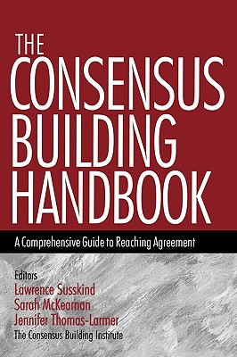 The Consensus Building Handbook: A Comprehensive Guide to Reaching Agreement