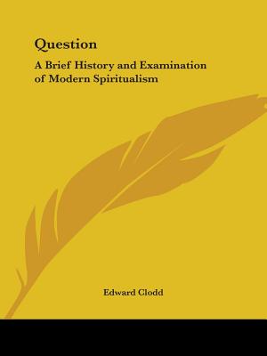 Question: A Brief History and Examination of Modern Spiritualism