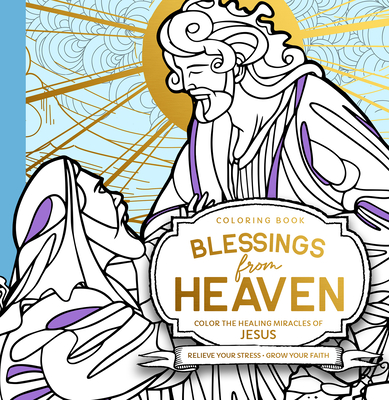 Blessings from Heaven Adult Coloring Book: Color the Healing Miracles of Jesus
