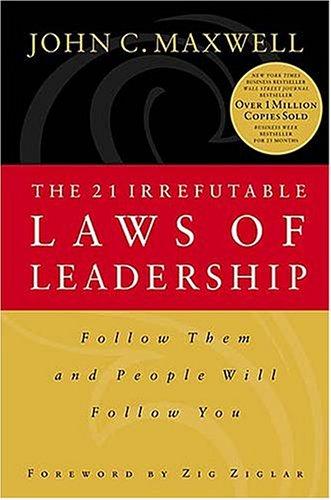 The 21 Irrefutable Laws Of Leadership : Follow Them And People Will Follow You