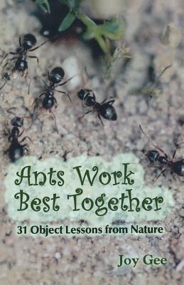 Ants Work Best Together: 31 Object Lessons From Nature